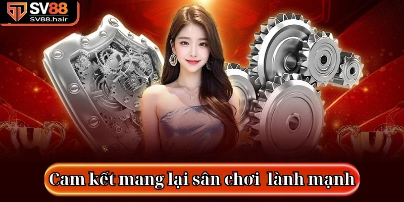 Cam kết mang lại sân chơi cá cược lành mạnh