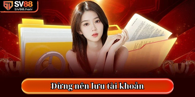 Đừng nên lưu tài khoản 