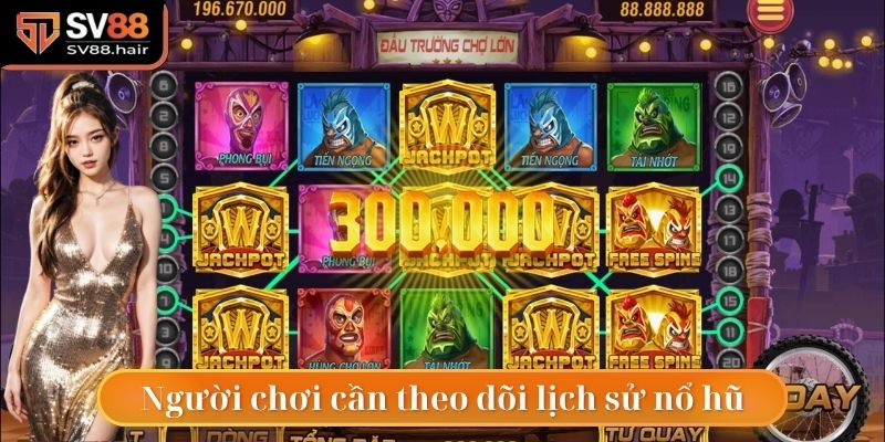 Hãy theo dõi lịch sử nổ hũ trước khi vào tiền