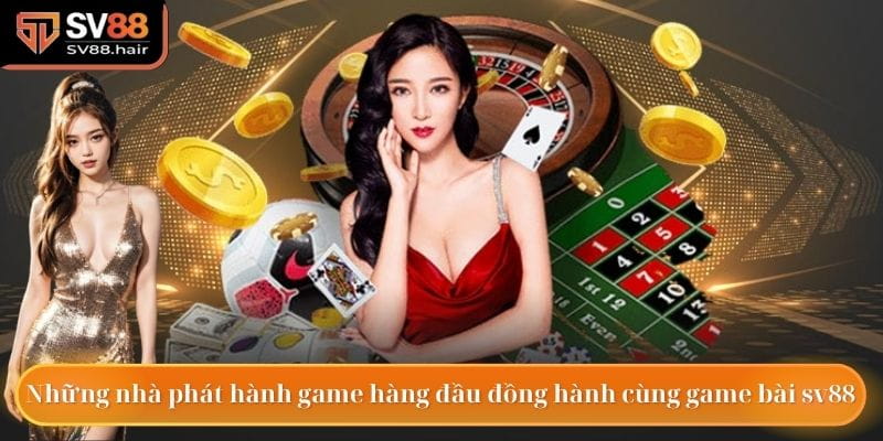 Những nhà phát hành game hàng đầu đồng hành cùng game bài sv88