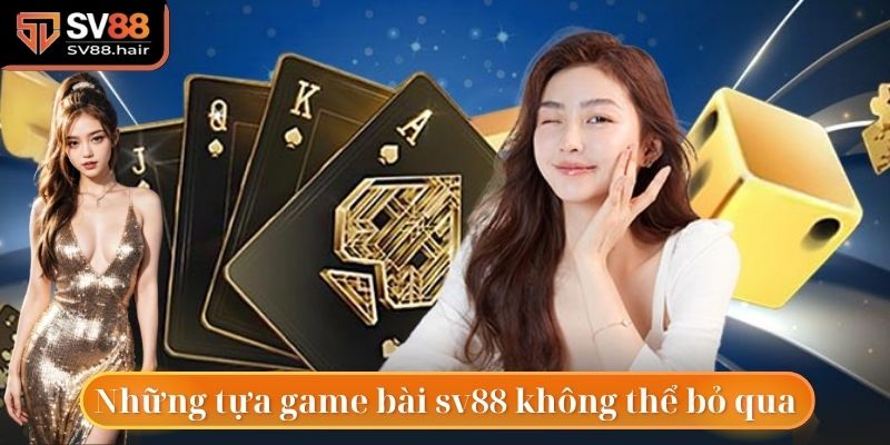 Những tựa game bài sv88 bất kỳ game thủ nào cũng không thể bỏ qua