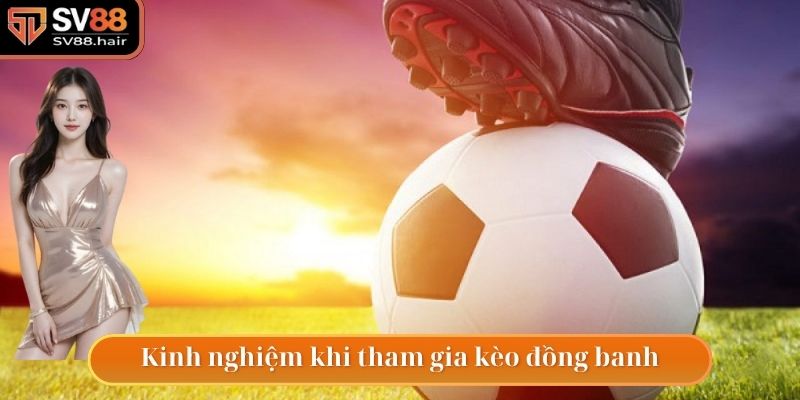 Kinh nghiệm chơi kèo đồng banh chi tiết nhất cho tân thủ