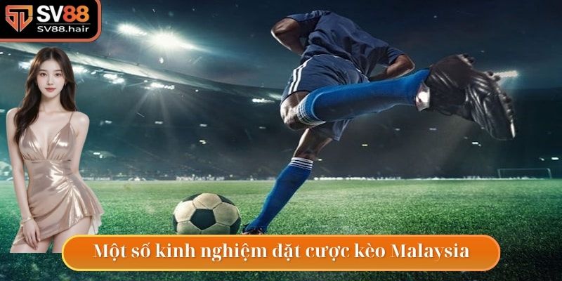 Kinh nghiệm chơi kèo Malaysia chuẩn chỉ nhất cho các tân thủ